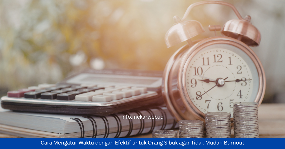 Cara Mengatur Waktu dengan Efektif untuk Orang Sibuk agar Tidak Mudah Burnout