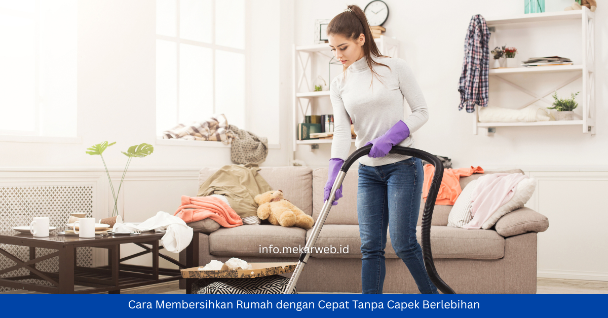 Cara Membersihkan Rumah dengan Cepat Tanpa Capek Berlebihan