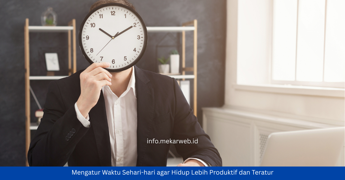 Mengatur Waktu Sehari-hari agar Hidup Lebih Produktif dan Teratur