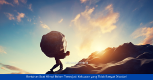 Bertahan Saat Mimpi Belum Terwujud: Kekuatan yang Tidak Banyak Disadari