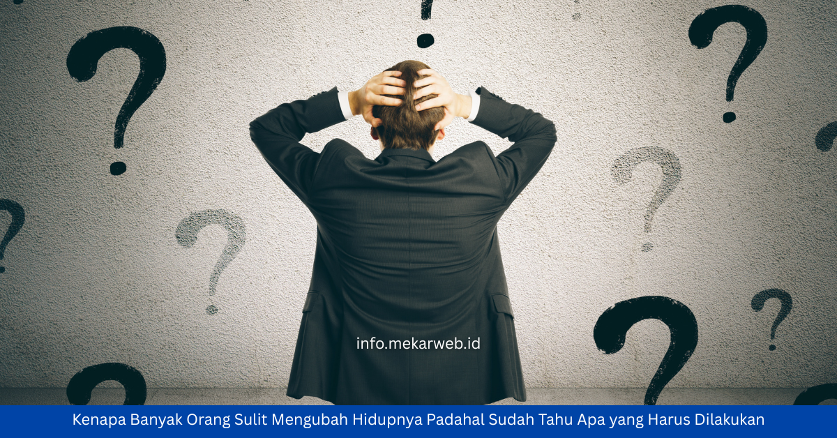 Kenapa Banyak Orang Sulit Mengubah Hidupnya Padahal Sudah Tahu Apa yang Harus Dilakukan