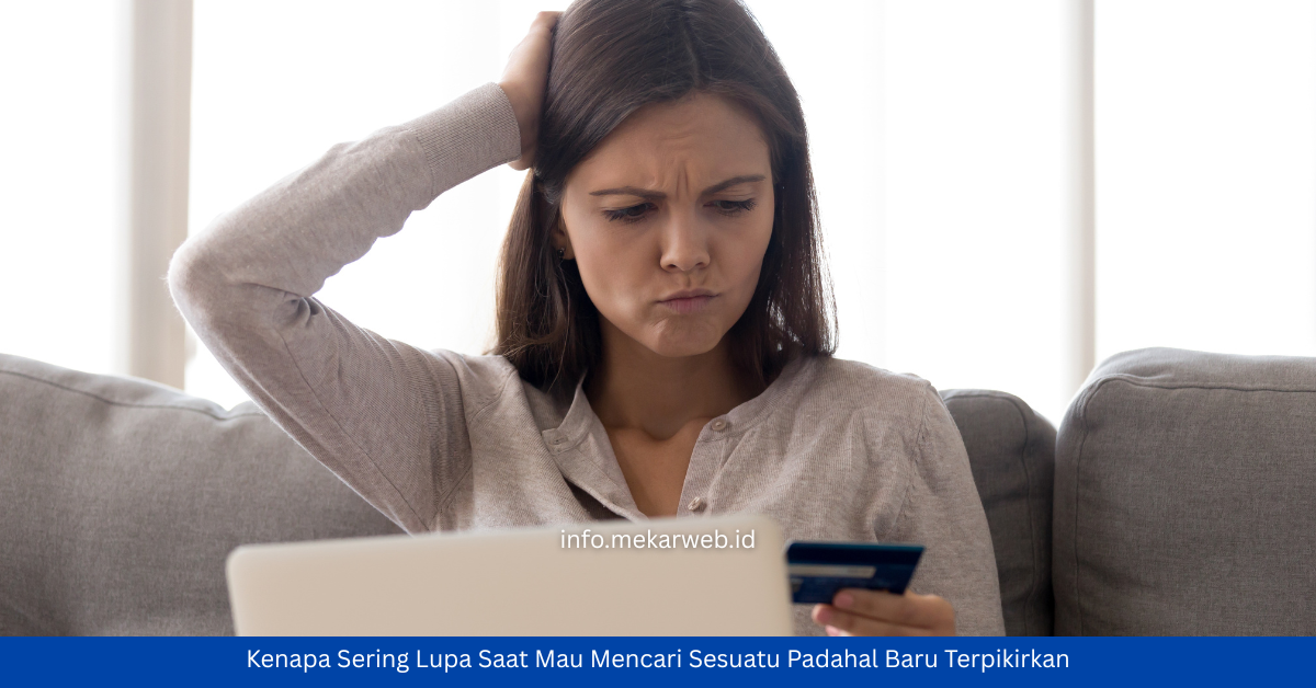 Kenapa Sering Lupa Saat Mau Mencari Sesuatu Padahal Baru Terpikirkan