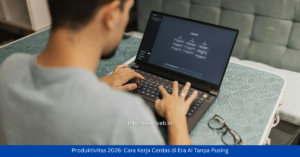 Produktivitas 2026: Cara Kerja Cerdas di Era AI Tanpa Burnou